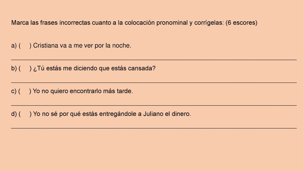 Marca las frases incorrectas cuanto a la colocación pronominal y corrígelas: (6 escores)