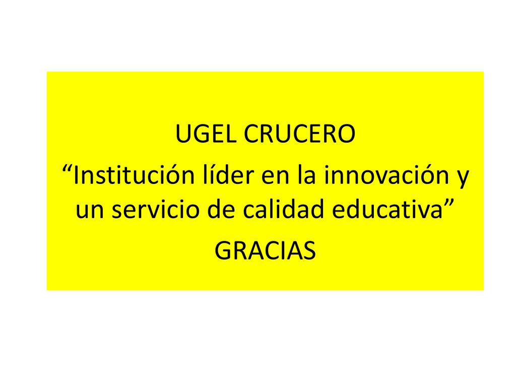 UGEL CRUCERO Institución líder en la innovación y un servicio de calidad educativa GRACIAS