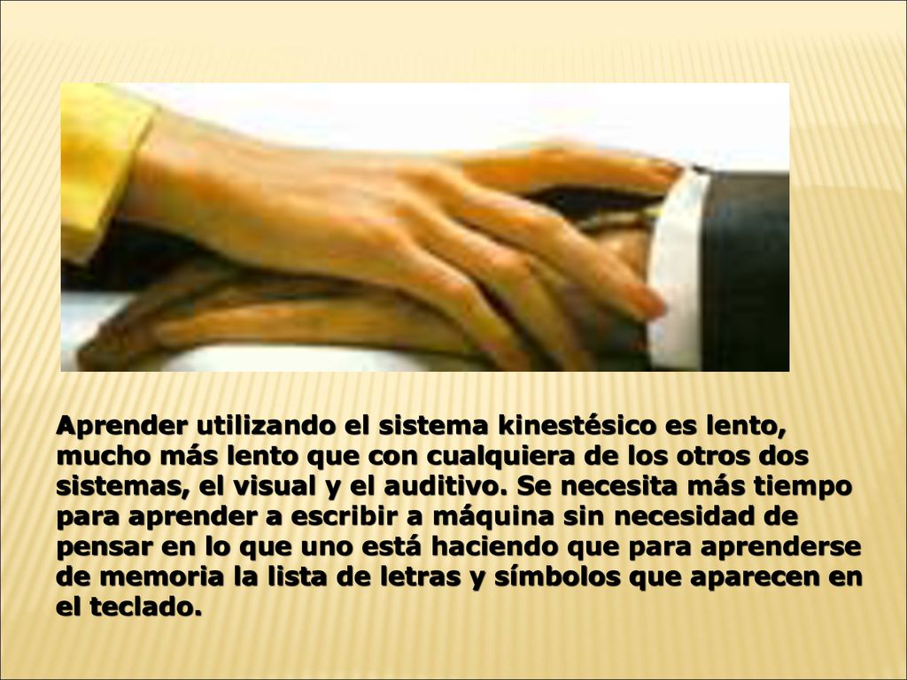 Aprender utilizando el sistema kinestésico es lento, mucho más lento que con cualquiera de los otros dos sistemas, el visual y el auditivo.