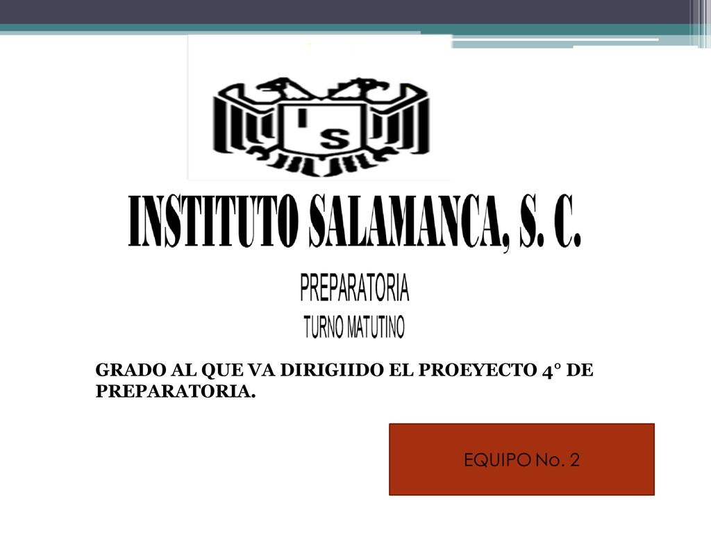 GRADO AL QUE VA DIRIGIIDO EL PROEYECTO 4° DE PREPARATORIA.
