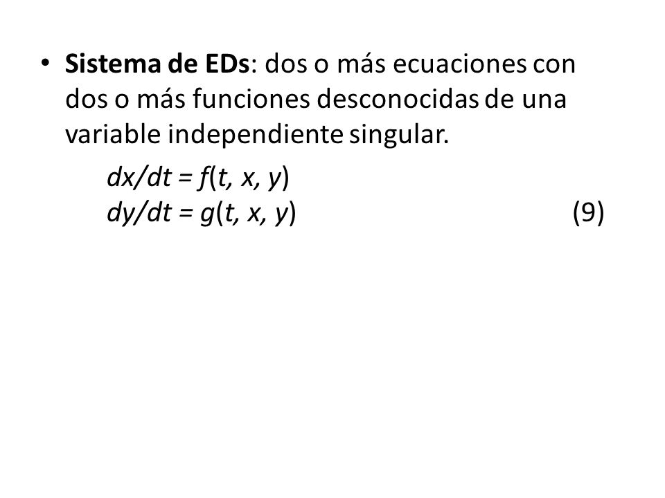 Sistema de EDs: dos o más ecuaciones con dos o más funciones desconocidas de una variable independiente singular.