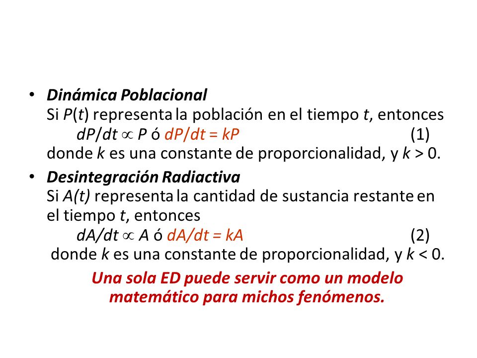 Dinámica Poblacional Si P(t) representa la población en el tiempo t, entonces dP/dt  P ó dP/dt = kP (1) donde k es una constante de proporcionalidad, y k > 0.