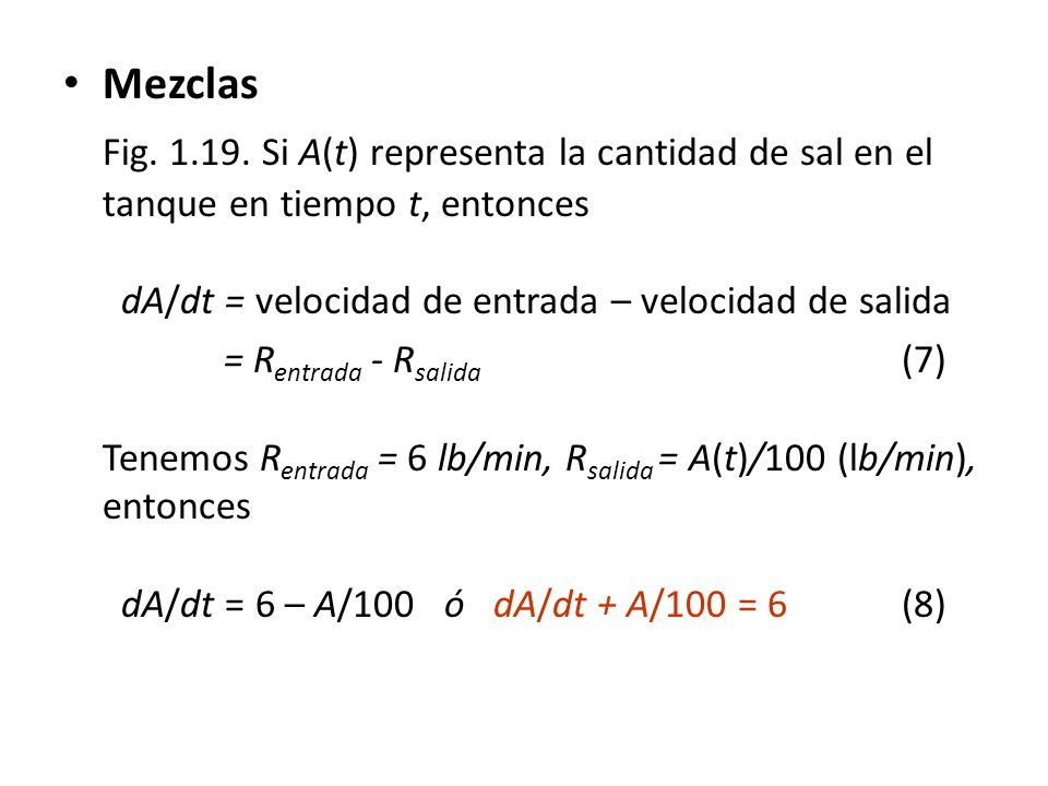 Mezclas Fig Si A(t) representa la cantidad de sal en el tanque en tiempo t, entonces dA/dt = velocidad de entrada – velocidad de salida.