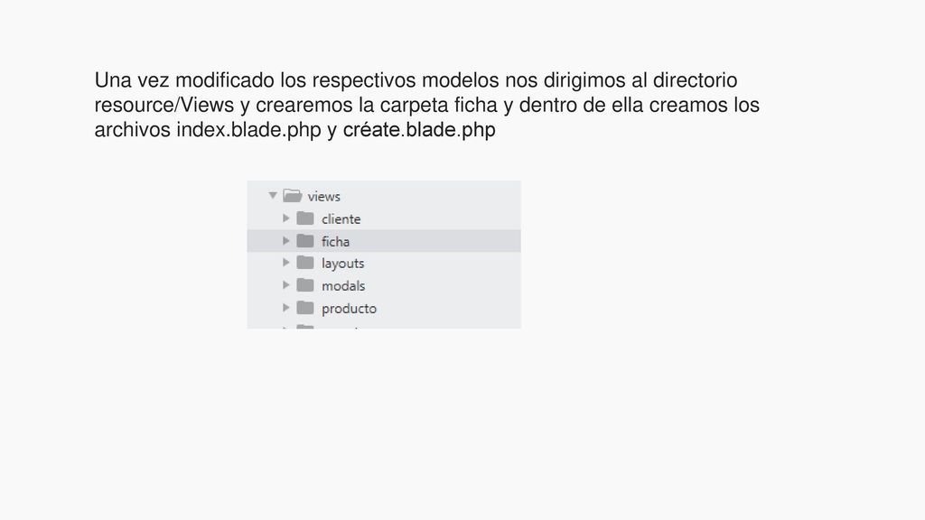 Una vez modificado los respectivos modelos nos dirigimos al directorio resource/Views y crearemos la carpeta ficha y dentro de ella creamos los archivos index.blade.php y créate.blade.php