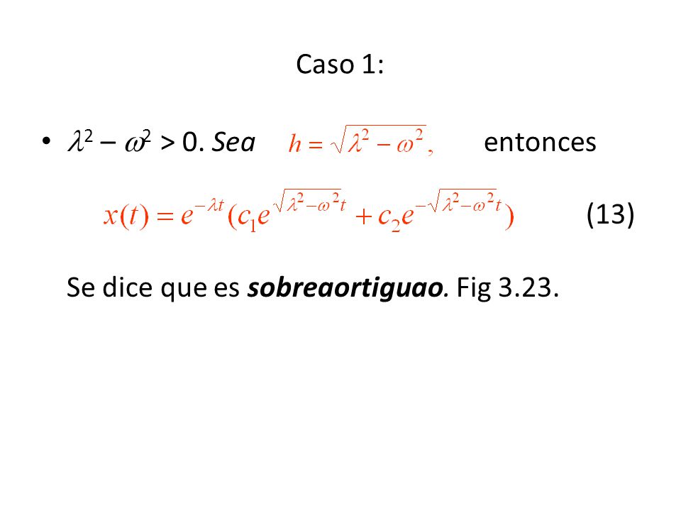 Caso 1: 2 – 2 > 0. Sea entonces (13) Se dice que es sobreaortiguao. Fig 3.23.