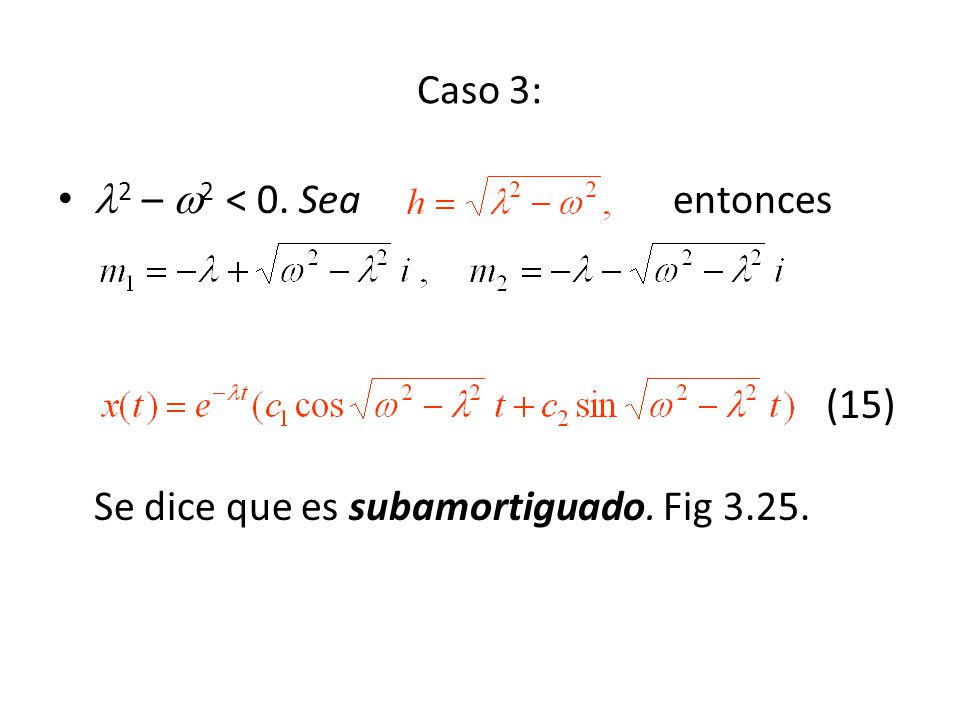 Caso 3: 2 – 2 < 0. Sea entonces (15) Se dice que es subamortiguado.
