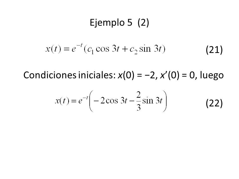 Ejemplo 5 (2) (21) Condiciones iniciales: x(0) = −2, x’(0) = 0, luego (22)