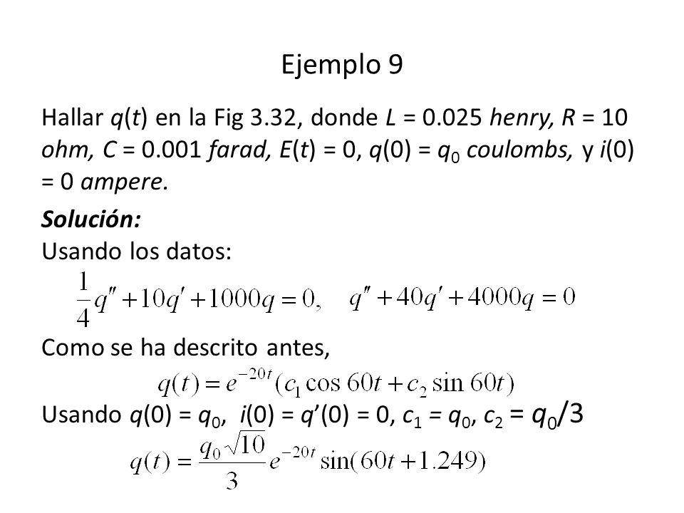 Ejemplo 9 Hallar q(t) en la Fig 3.32, donde L = henry, R = 10 ohm, C = farad, E(t) = 0, q(0) = q0 coulombs, y i(0) = 0 ampere.