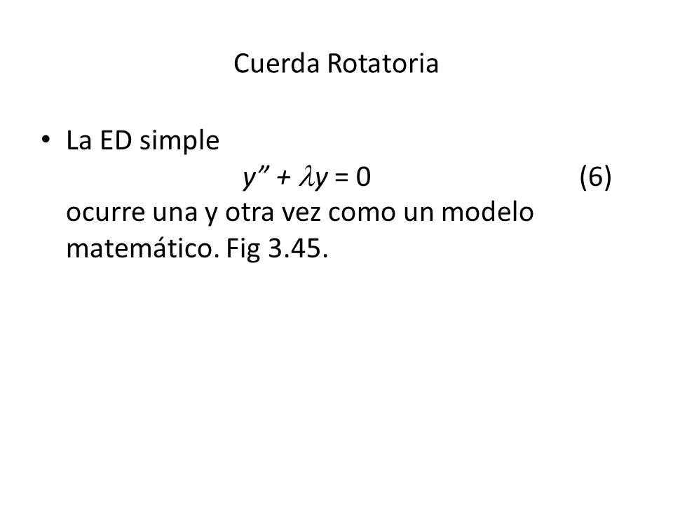 Cuerda Rotatoria La ED simple y + y = 0 (6) ocurre una y otra vez como un modelo matemático.