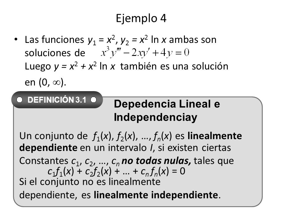 Ejemplo 4 Las funciones y1 = x2, y2 = x2 ln x ambas son soluciones de Luego y = x2 + x2 ln x también es una solución.