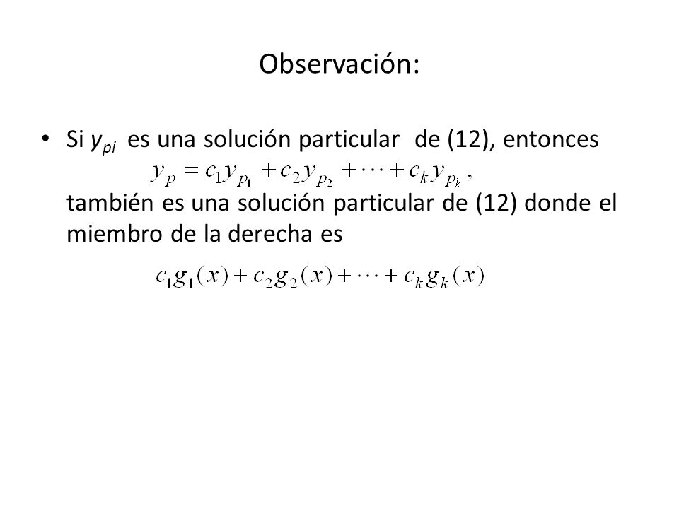 Observación: Si ypi es una solución particular de (12), entonces también es una solución particular de (12) donde el miembro de la derecha es.