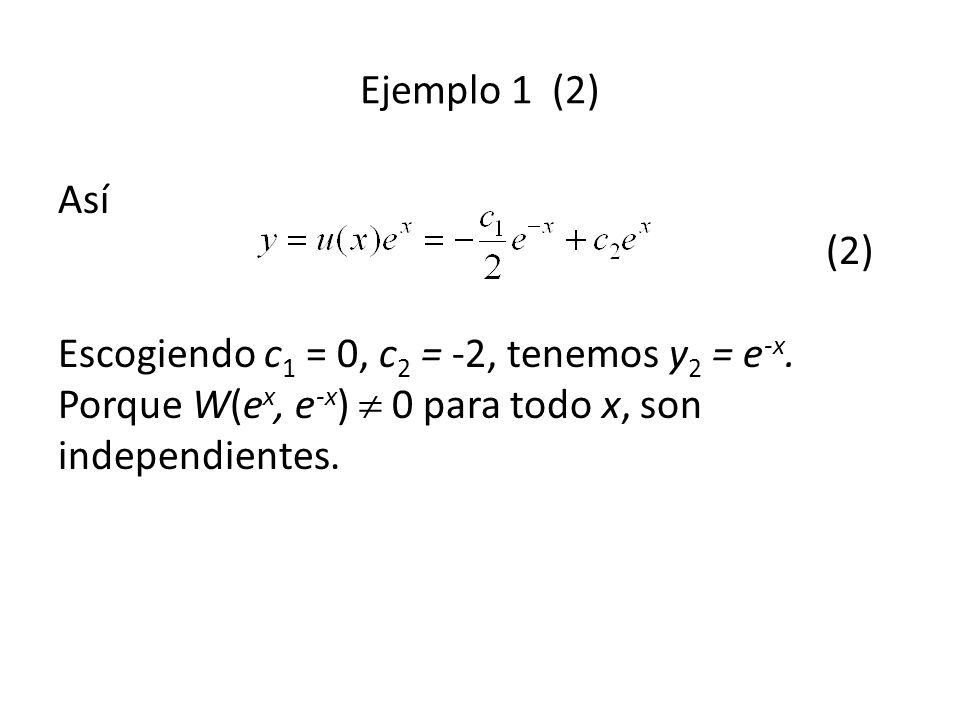 Ejemplo 1 (2) Así (2) Escogiendo c1 = 0, c2 = -2, tenemos y2 = e-x.