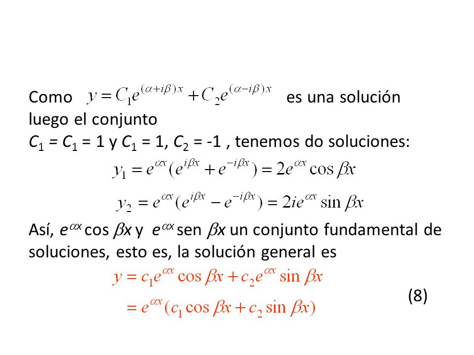 Como es una solución luego el conjunto C1 = C1 = 1 y C1 = 1, C2 = -1 , tenemos do soluciones: Así, ex cos x y ex sen x un conjunto fundamental de soluciones, esto es, la solución general es (8)