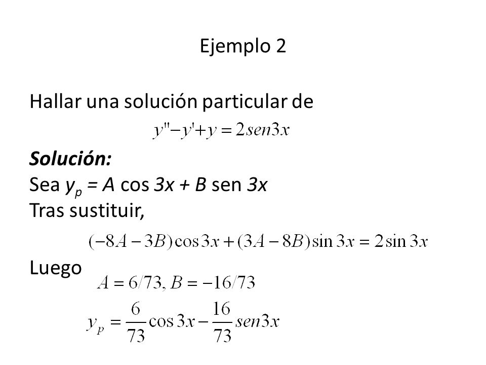 Ejemplo 2 Hallar una solución particular de. Solución: Sea yp = A cos 3x + B sen 3x Tras sustituir,