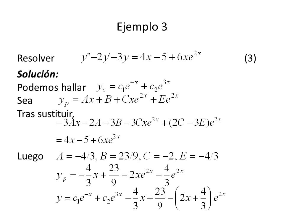 Ejemplo 3 Resolver (3) Solución: Podemos hallar Sea Tras sustituir,
