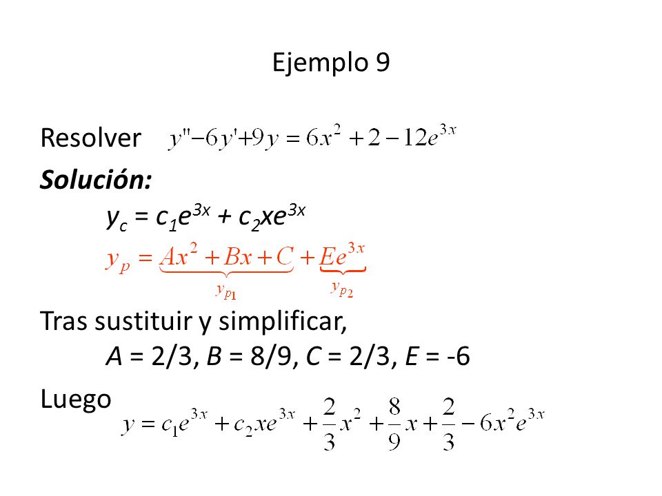 Ejemplo 9 Resolver. Solución: yc = c1e3x + c2xe3x Tras sustituir y simplificar, A = 2/3, B = 8/9, C = 2/3, E = -6.