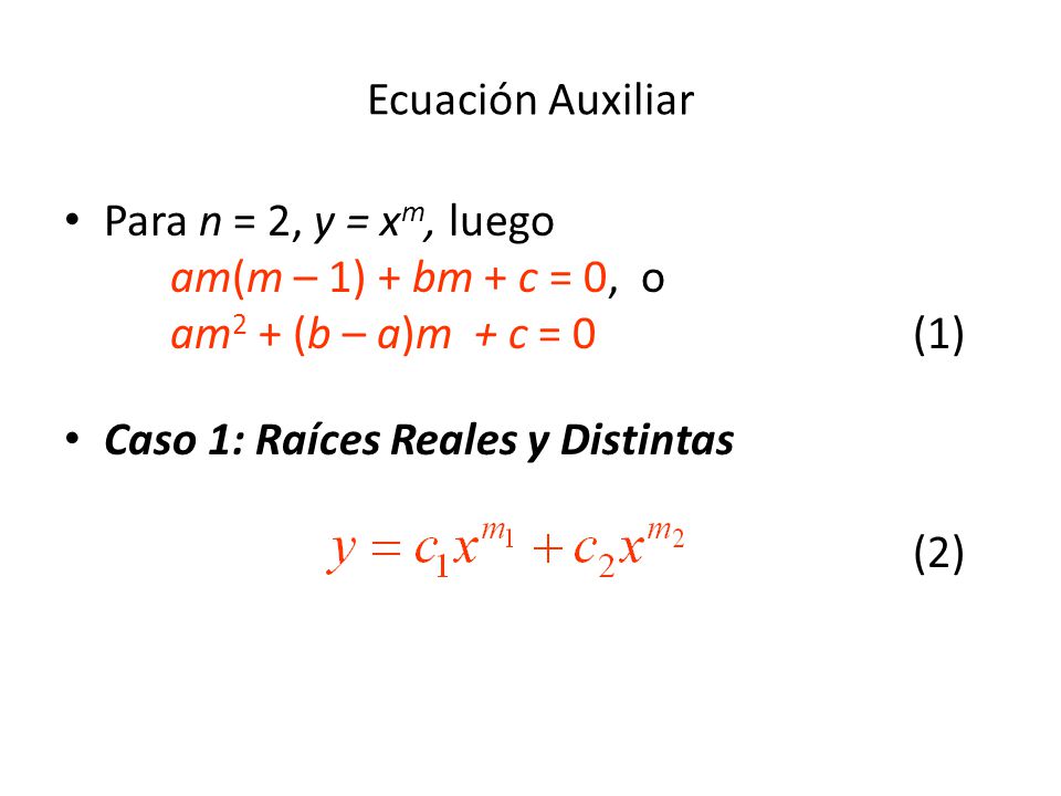 Ecuación Auxiliar Para n = 2, y = xm, luego am(m – 1) + bm + c = 0, o am2 + (b – a)m + c = 0 (1)