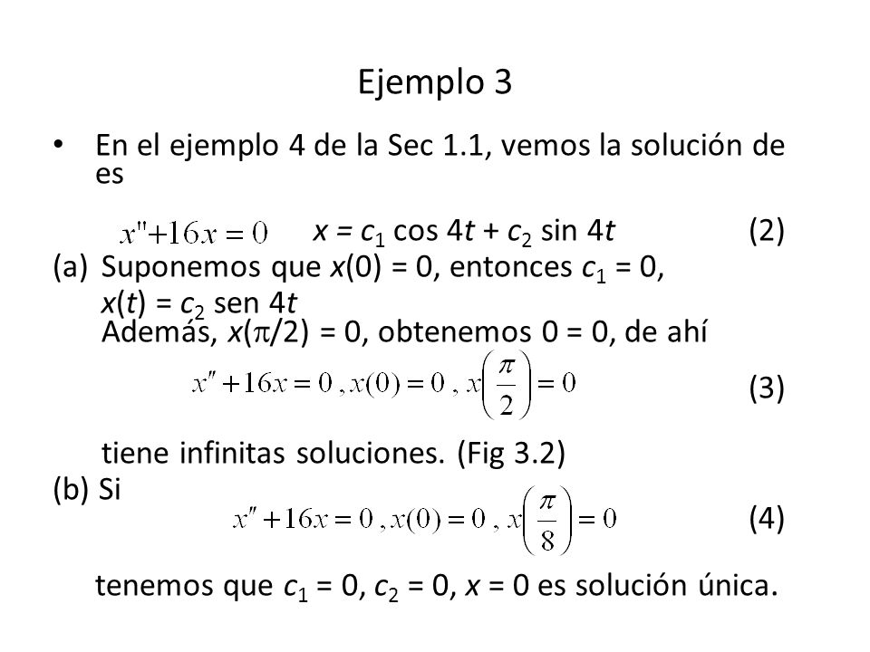 Ejemplo 3 En el ejemplo 4 de la Sec 1.1, vemos la solución de es x = c1 cos 4t + c2 sin 4t (2)
