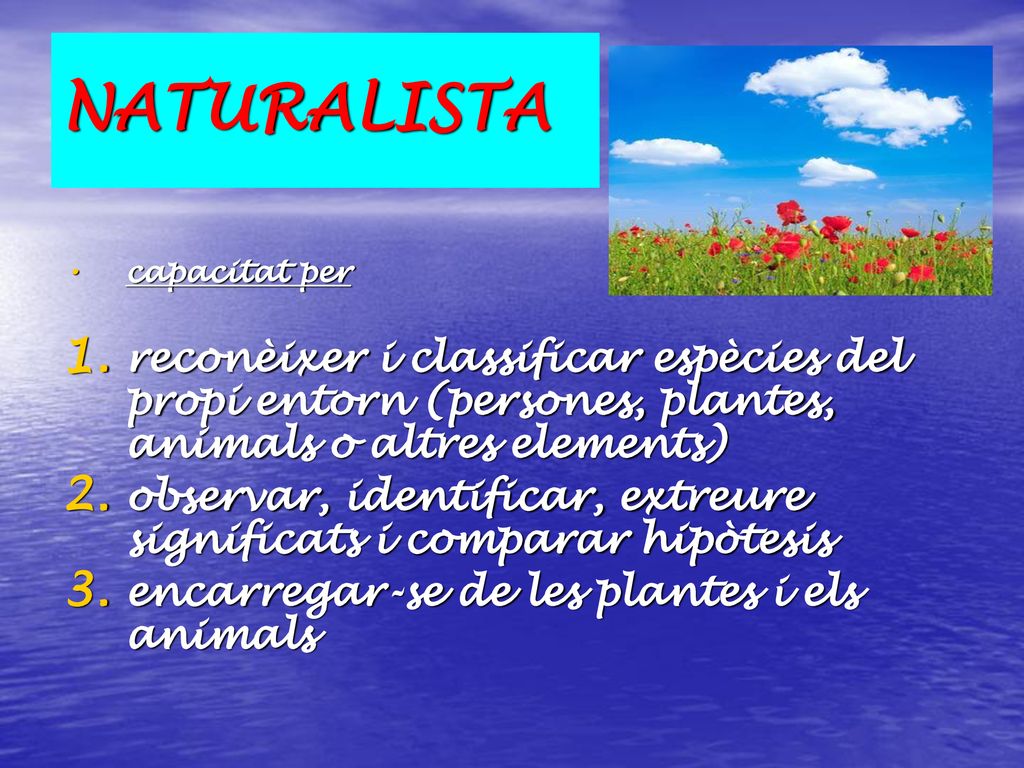 NATURALISTA capacitat per. reconèixer i classificar espècies del propi entorn (persones, plantes, animals o altres elements)