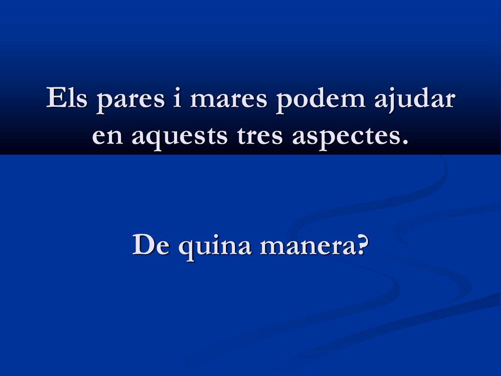 Els pares i mares podem ajudar en aquests tres aspectes