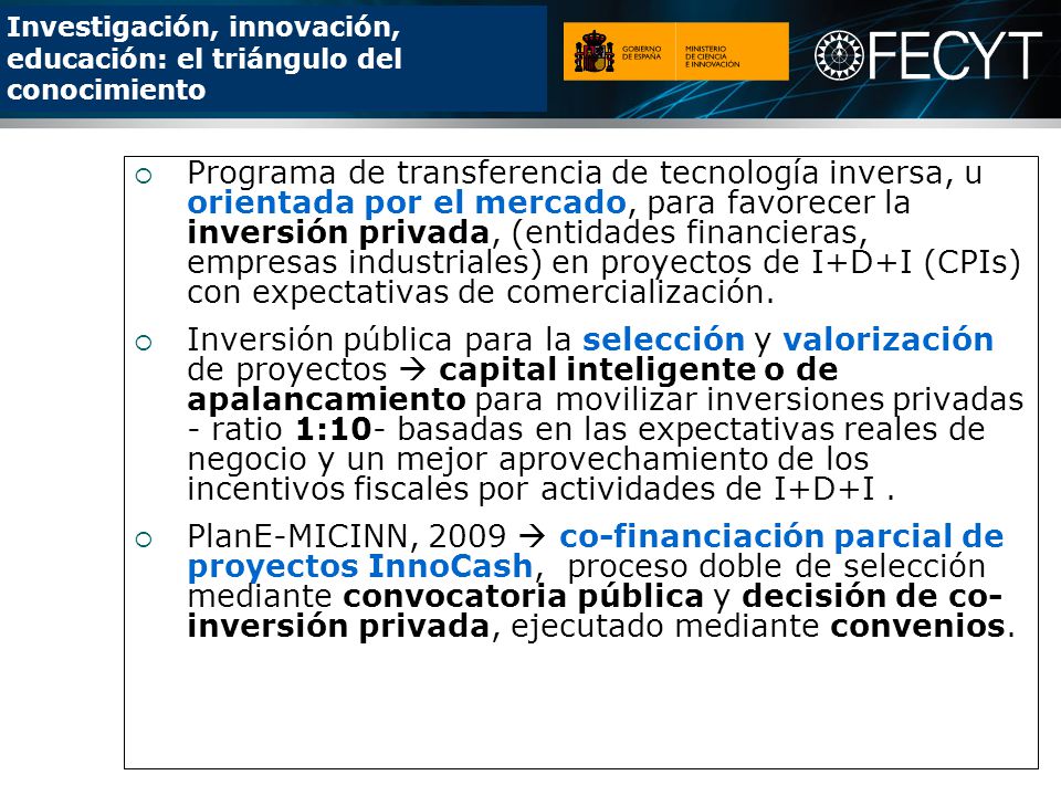 Programa de transferencia de tecnología inversa, u orientada por el mercado, para favorecer la inversión privada, (entidades financieras, empresas industriales) en proyectos de I+D+I (CPIs) con expectativas de comercialización.