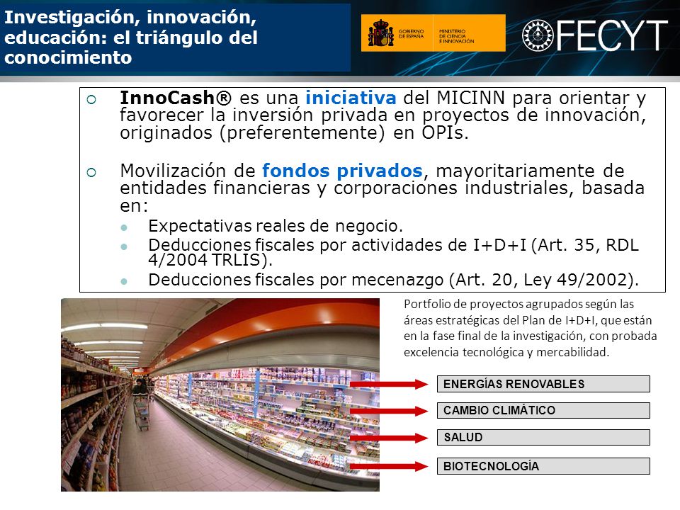 InnoCash® es una iniciativa del MICINN para orientar y favorecer la inversión privada en proyectos de innovación, originados (preferentemente) en OPIs.