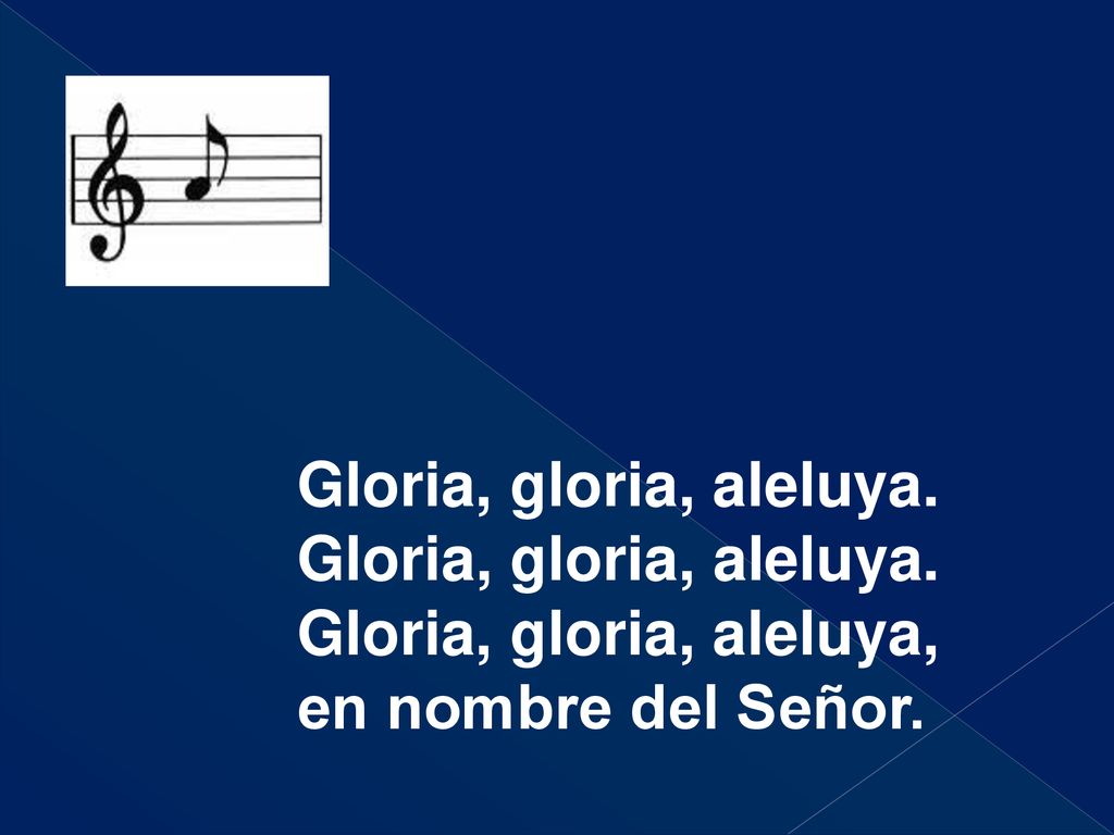 Gloria, gloria, aleluya. Gloria, gloria, aleluya, en nombre del Señor.