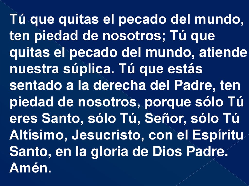 Tú que quitas el pecado del mundo, ten piedad de nosotros; Tú que quitas el pecado del mundo, atiende nuestra súplica.