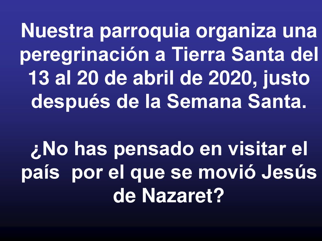 Nuestra parroquia organiza una peregrinación a Tierra Santa del 13 al 20 de abril de 2020, justo después de la Semana Santa.