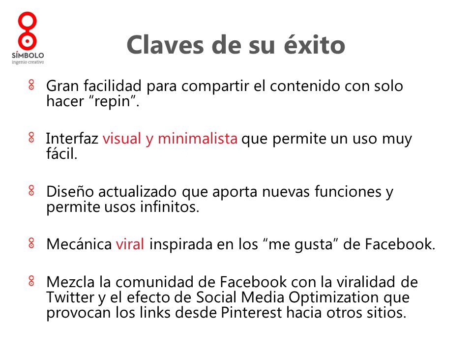 Claves de su éxito Gran facilidad para compartir el contenido con solo hacer repin . Interfaz visual y minimalista que permite un uso muy fácil.
