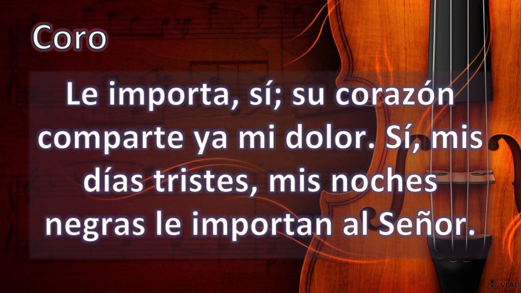 Coro Le importa, sí; su corazón comparte ya mi dolor.
