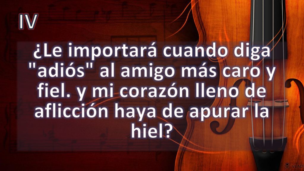 IV ¿Le importará cuando diga adiós al amigo más caro y fiel.