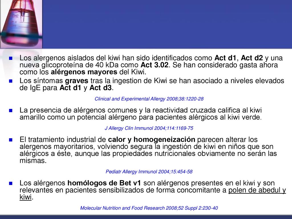 Los alergenos aislados del kiwi han sido identificados como Act d1, Act d2 y una nueva glicoproteína de 40 kDa como Act Se han considerado gasta ahora como los alérgenos mayores del Kiwi.