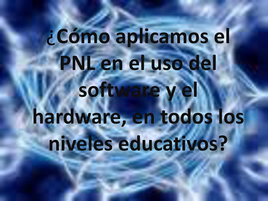 ¿Cómo aplicamos el PNL en el uso del software y el hardware, en todos los niveles educativos