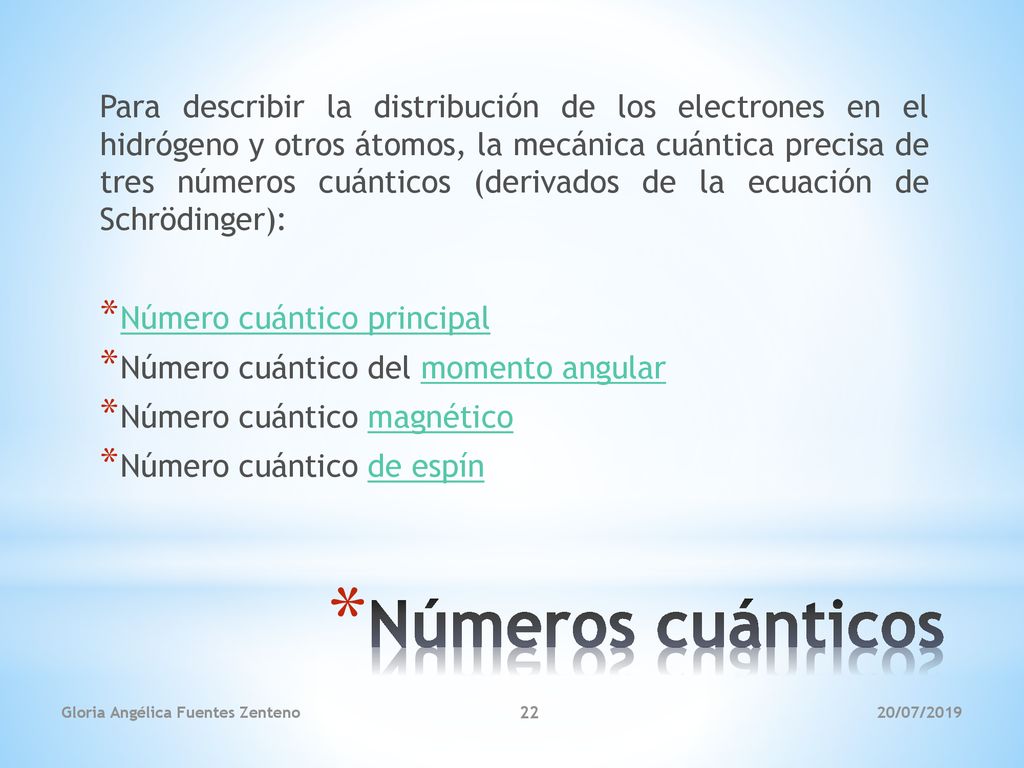 Para describir la distribución de los electrones en el hidrógeno y otros átomos, la mecánica cuántica precisa de tres números cuánticos (derivados de la ecuación de Schrödinger):