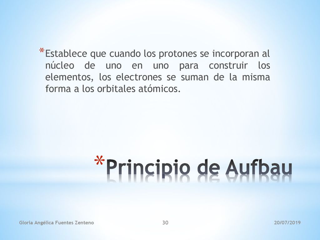 Establece que cuando los protones se incorporan al núcleo de uno en uno para construir los elementos, los electrones se suman de la misma forma a los orbitales atómicos.