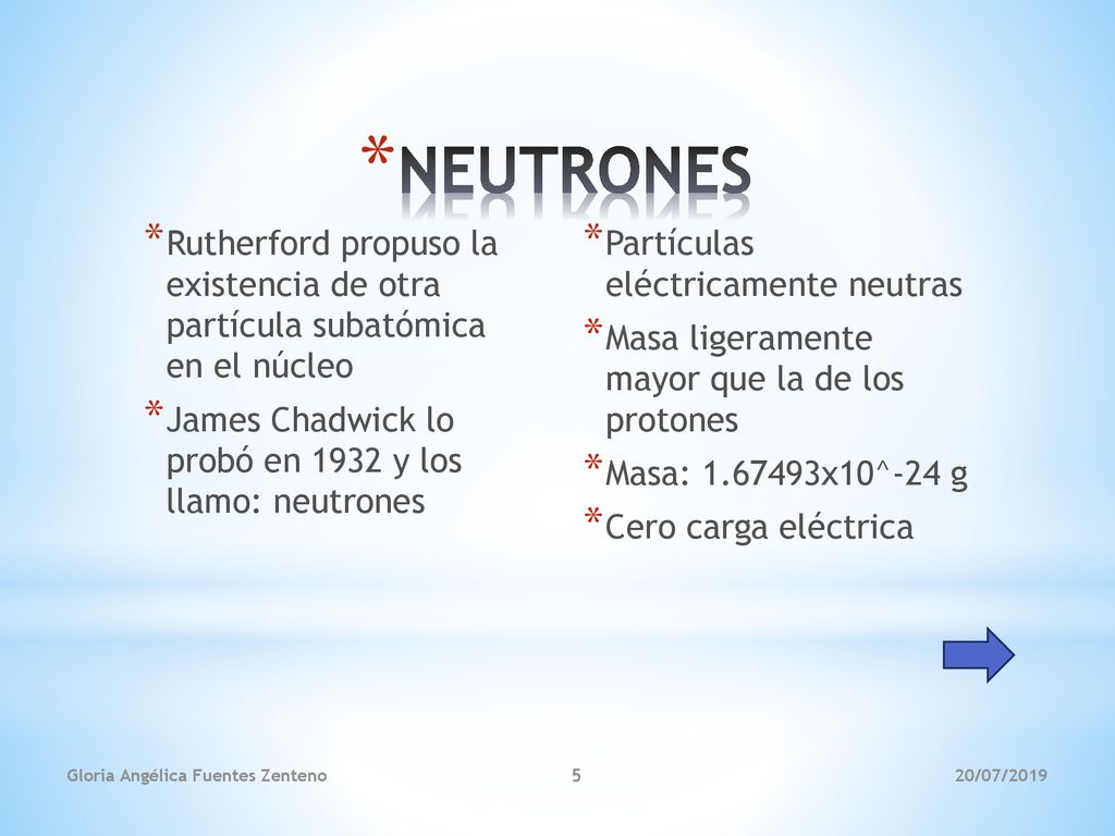 NEUTRONES Rutherford propuso la existencia de otra partícula subatómica en el núcleo. James Chadwick lo probó en 1932 y los llamo: neutrones.