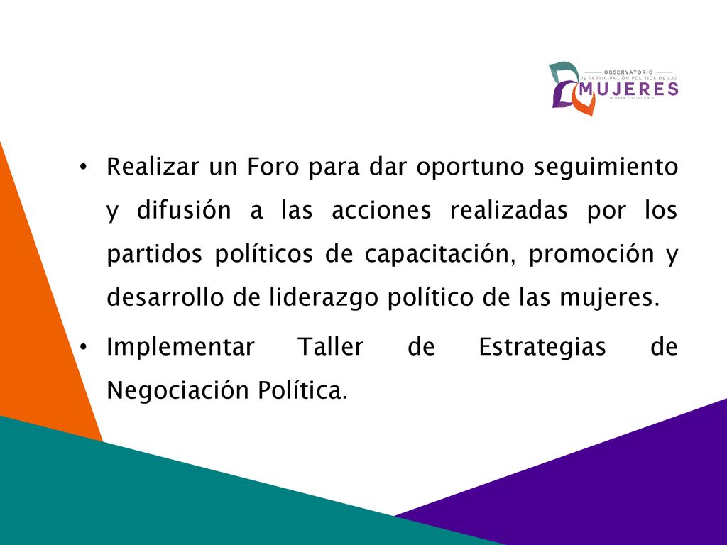 Realizar un Foro para dar oportuno seguimiento y difusión a las acciones realizadas por los partidos políticos de capacitación, promoción y desarrollo de liderazgo político de las mujeres.
