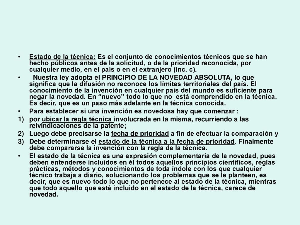 Estado de la técnica: Es el conjunto de conocimientos técnicos que se han hecho públicos antes de la solicitud, o de la prioridad reconocida, por cualquier medio, en el país o en el extranjero (inc. c).