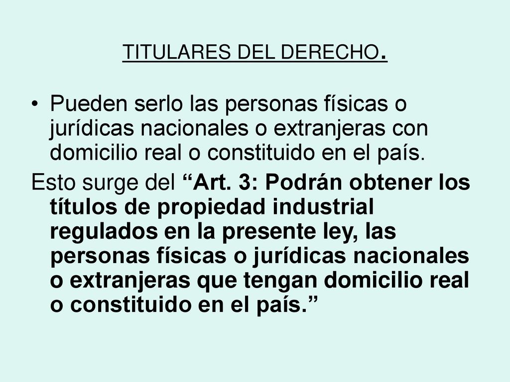 TITULARES DEL DERECHO. Pueden serlo las personas físicas o jurídicas nacionales o extranjeras con domicilio real o constituido en el país.