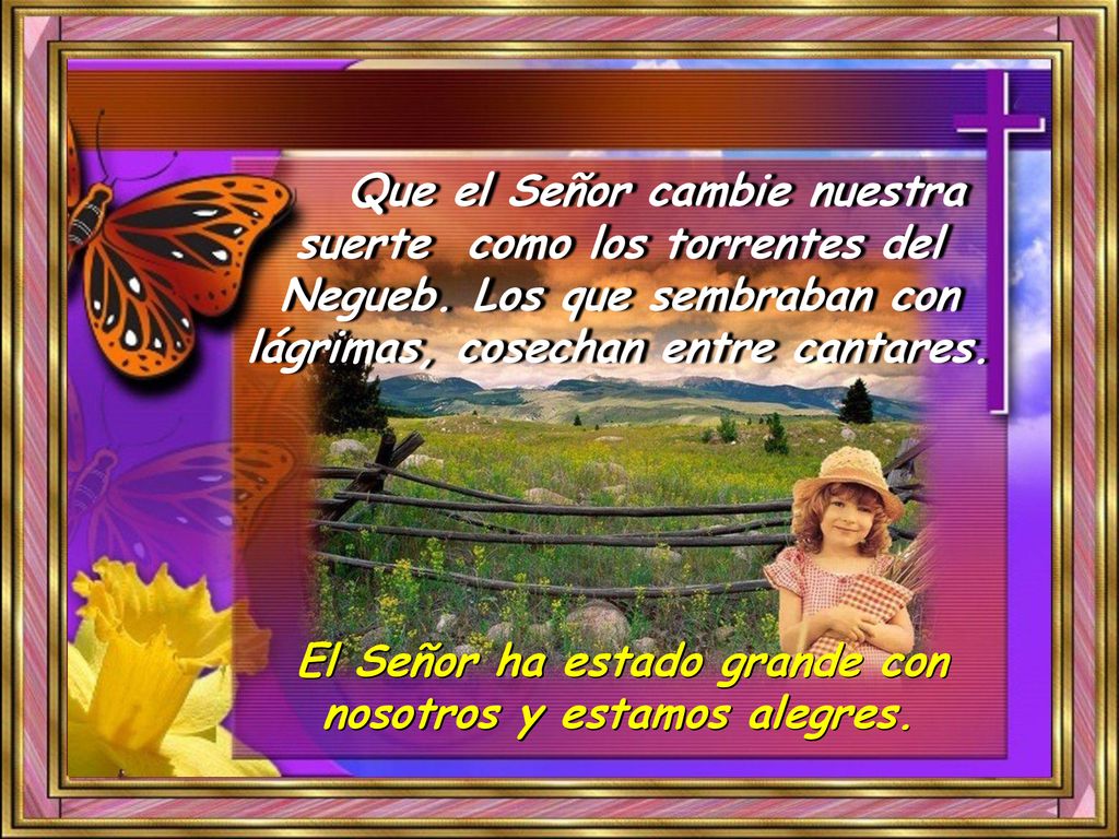 El Señor ha estado grande con nosotros y estamos alegres.