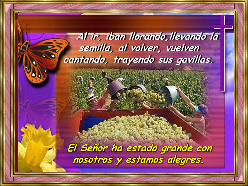 El Señor ha estado grande con nosotros y estamos alegres.
