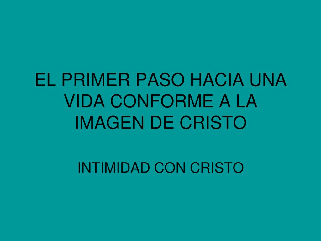 EL PRIMER PASO HACIA UNA VIDA CONFORME A LA IMAGEN DE CRISTO