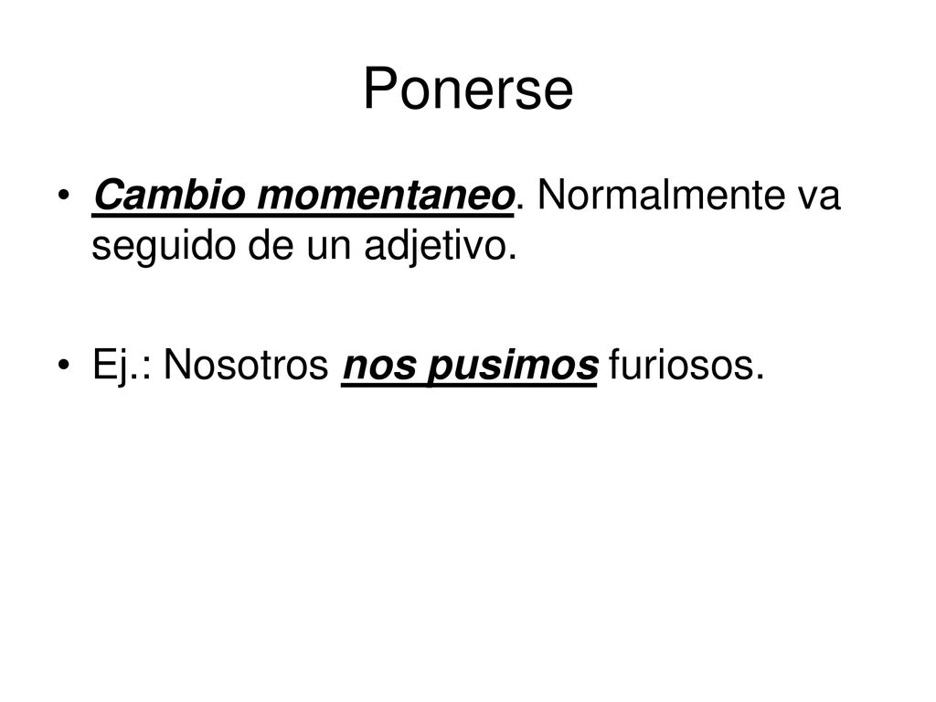 Ponerse Cambio momentaneo. Normalmente va seguido de un adjetivo.