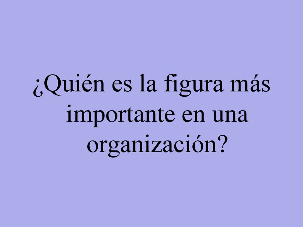 ¿Quién es la figura más importante en una organización