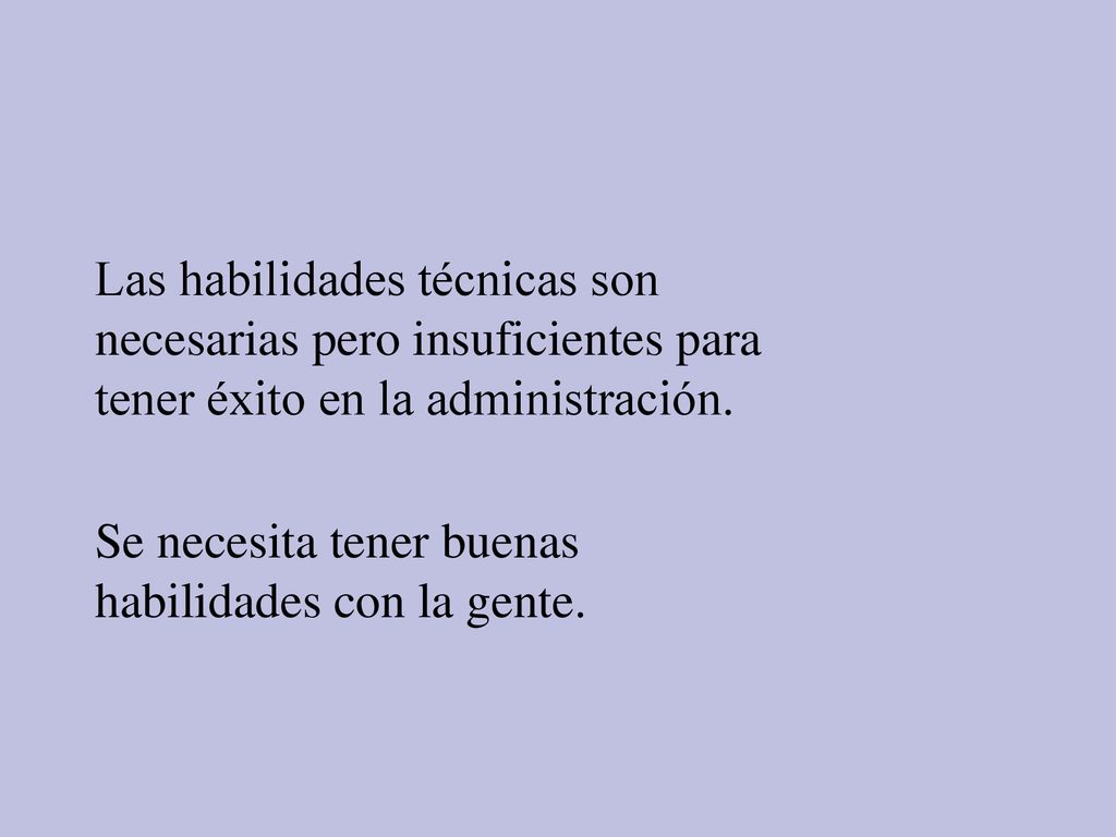 Las habilidades técnicas son necesarias pero insuficientes para tener éxito en la administración.