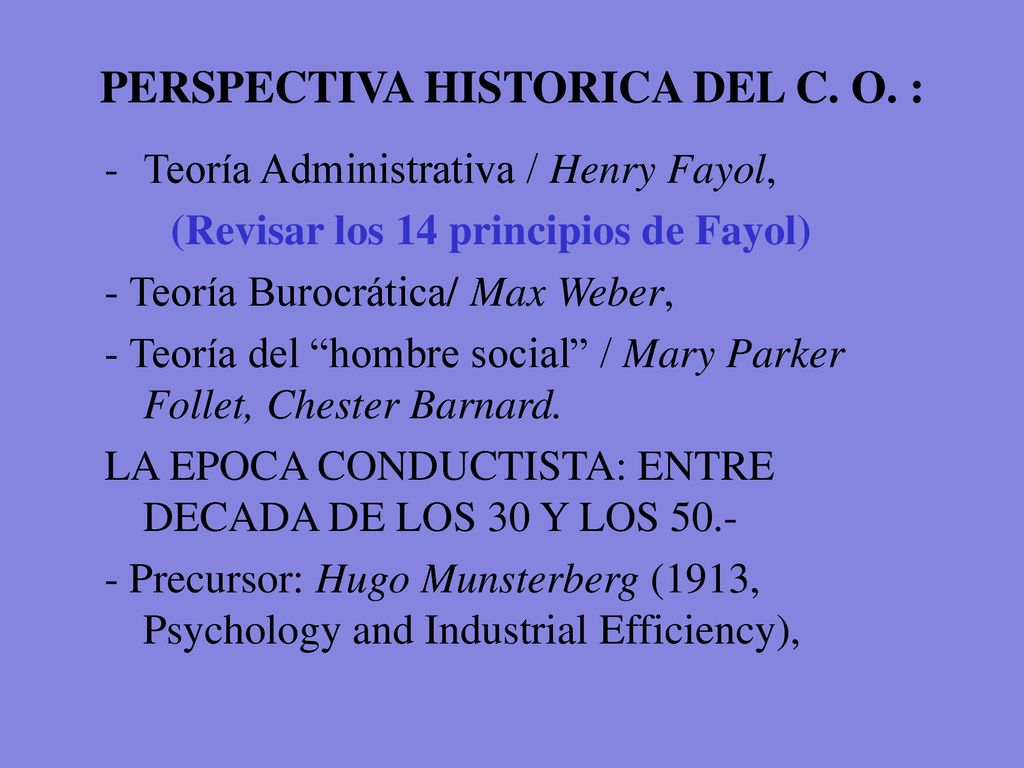 PERSPECTIVA HISTORICA DEL C. O. : (Revisar los 14 principios de Fayol)