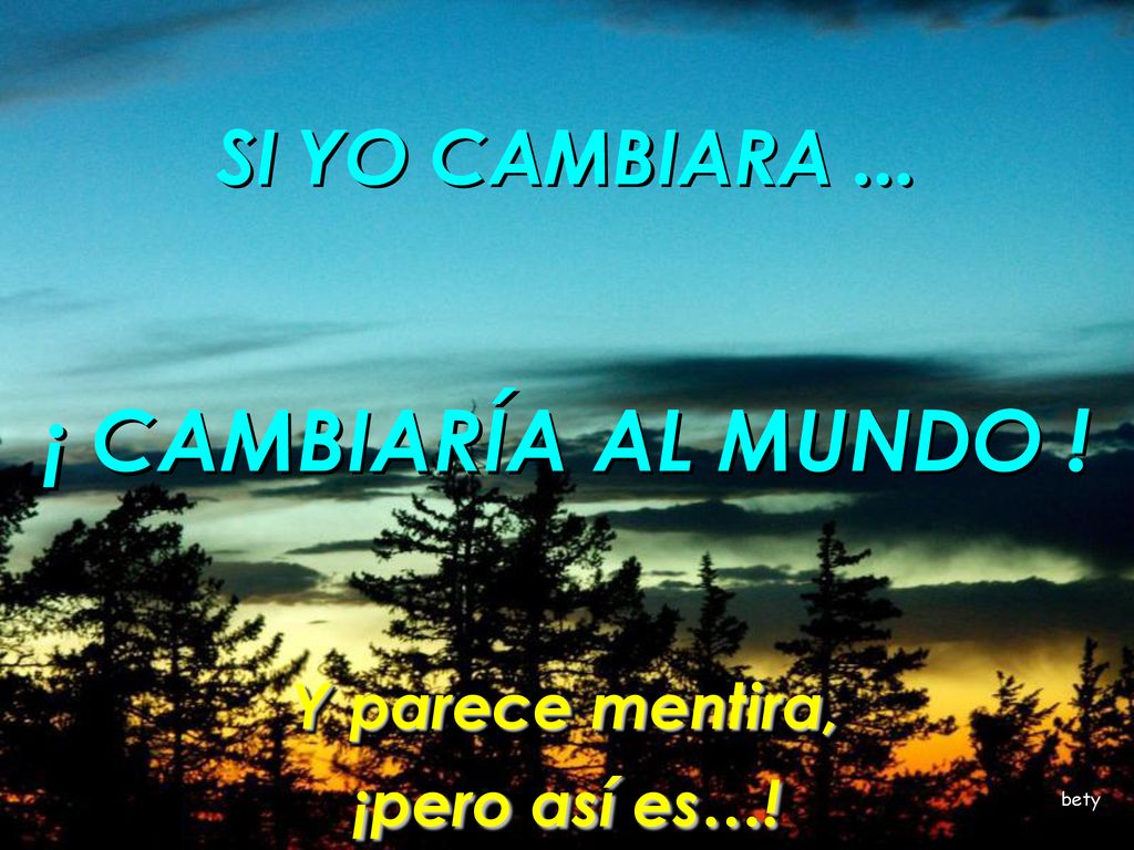 ¡ CAMBIARÍA AL MUNDO ! SI YO CAMBIARA ... Y parece mentira,