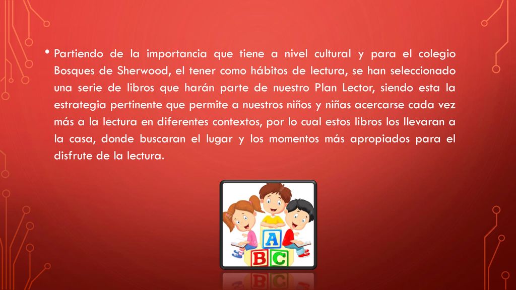 Partiendo de la importancia que tiene a nivel cultural y para el colegio Bosques de Sherwood, el tener como hábitos de lectura, se han seleccionado una serie de libros que harán parte de nuestro Plan Lector, siendo esta la estrategia pertinente que permite a nuestros niños y niñas acercarse cada vez más a la lectura en diferentes contextos, por lo cual estos libros los llevaran a la casa, donde buscaran el lugar y los momentos más apropiados para el disfrute de la lectura.