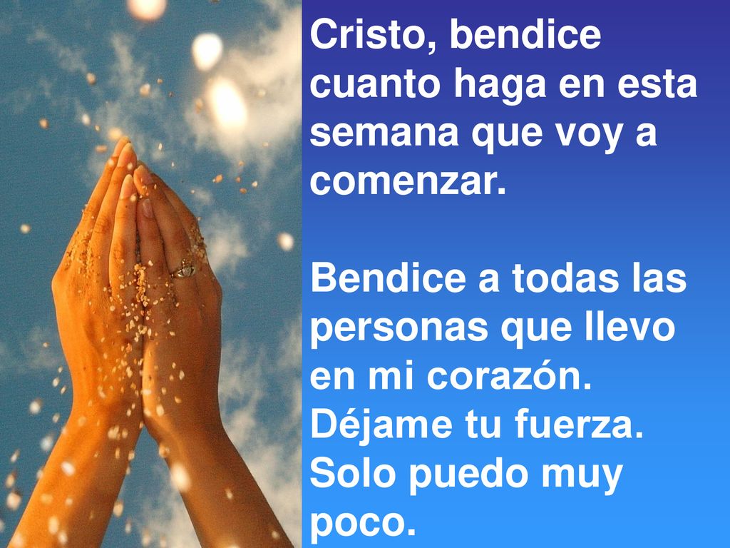 Cristo, bendice cuanto haga en esta semana que voy a comenzar.